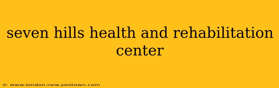 seven hills health and rehabilitation center