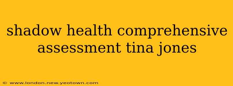 shadow health comprehensive assessment tina jones
