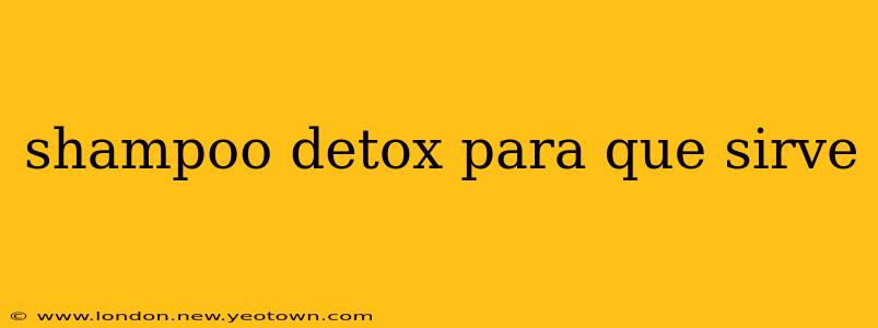 shampoo detox para que sirve