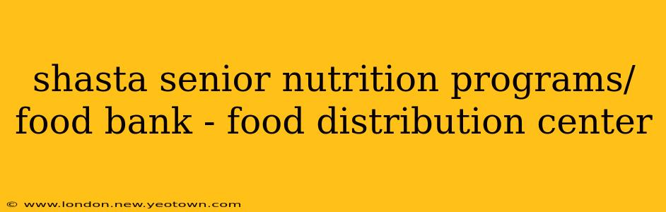 shasta senior nutrition programs/food bank - food distribution center