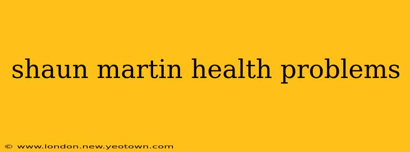 shaun martin health problems