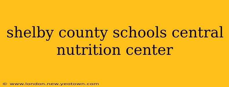 shelby county schools central nutrition center