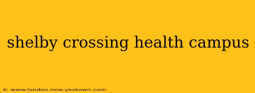 shelby crossing health campus