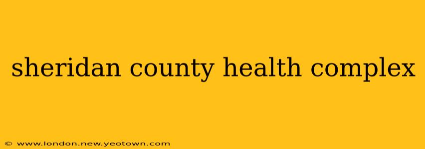 sheridan county health complex