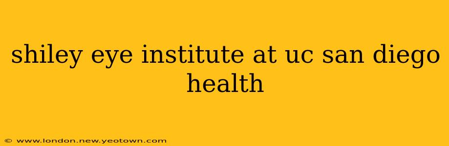 shiley eye institute at uc san diego health