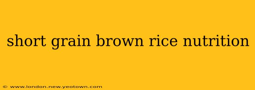 short grain brown rice nutrition