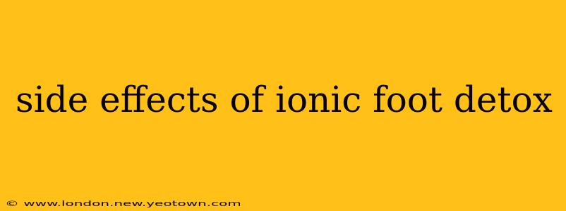 side effects of ionic foot detox