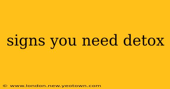 signs you need detox