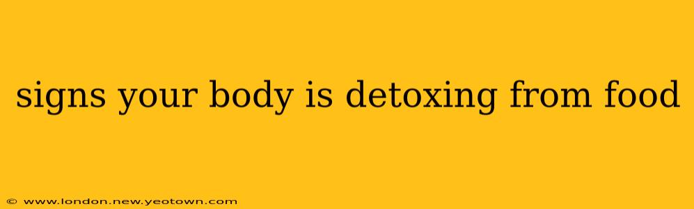 signs your body is detoxing from food