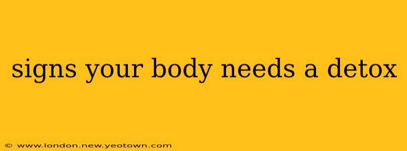 signs your body needs a detox