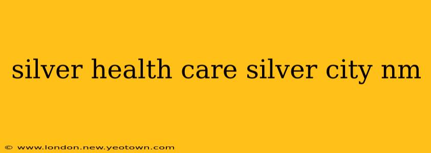 silver health care silver city nm