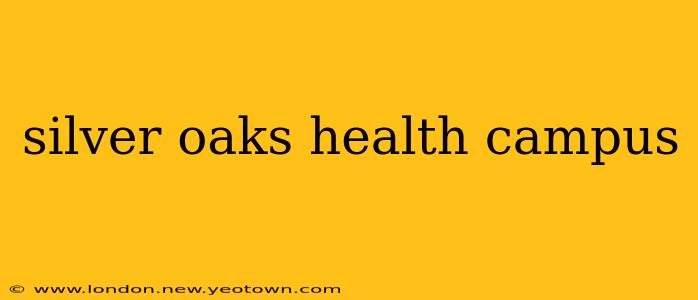 silver oaks health campus