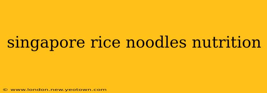 singapore rice noodles nutrition