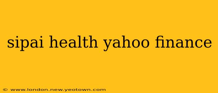 sipai health yahoo finance