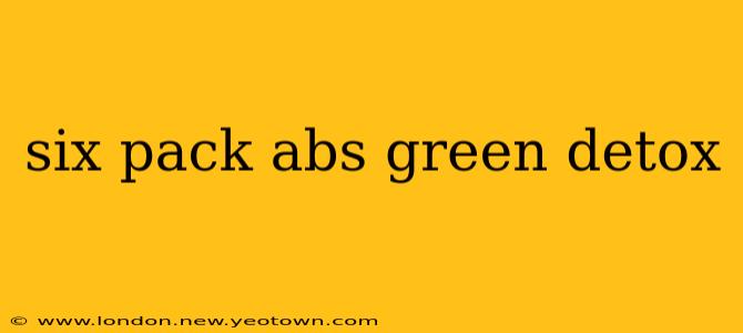 six pack abs green detox