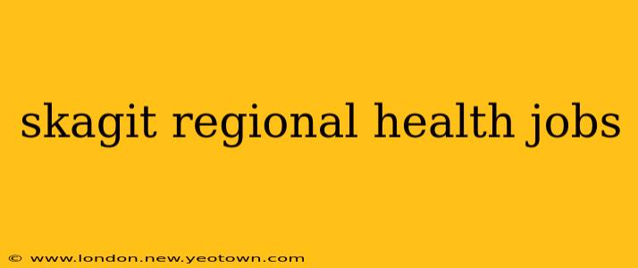 skagit regional health jobs