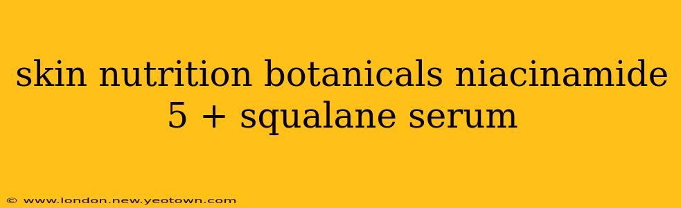 skin nutrition botanicals niacinamide 5 + squalane serum