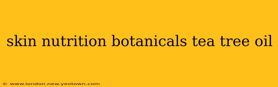 skin nutrition botanicals tea tree oil