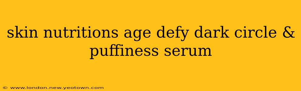 skin nutritions age defy dark circle & puffiness serum