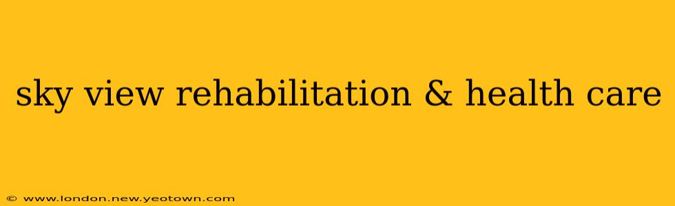 sky view rehabilitation & health care