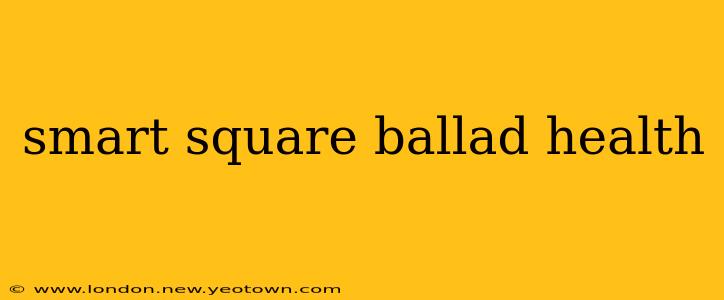 smart square ballad health