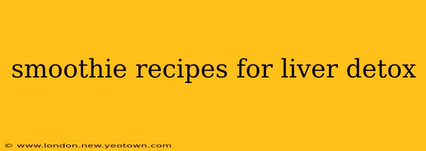 smoothie recipes for liver detox