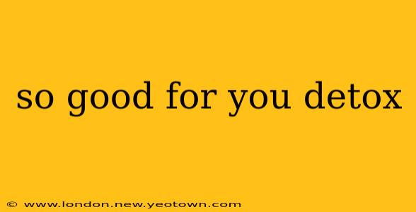so good for you detox
