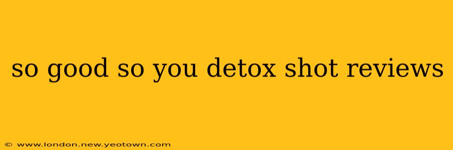 so good so you detox shot reviews