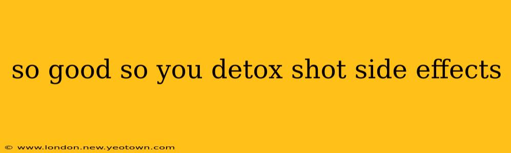 so good so you detox shot side effects
