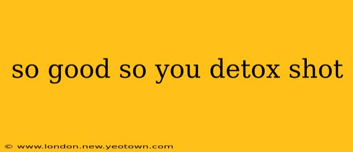 so good so you detox shot