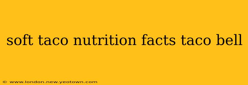 soft taco nutrition facts taco bell