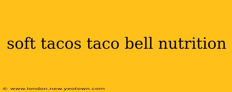 soft tacos taco bell nutrition