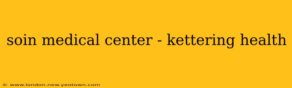 soin medical center - kettering health