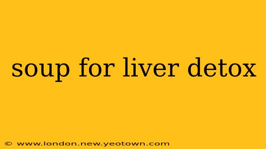 soup for liver detox
