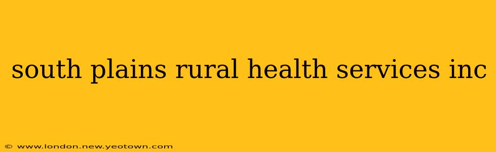 south plains rural health services inc