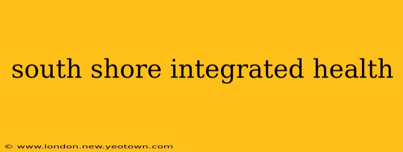 south shore integrated health