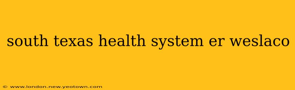 south texas health system er weslaco