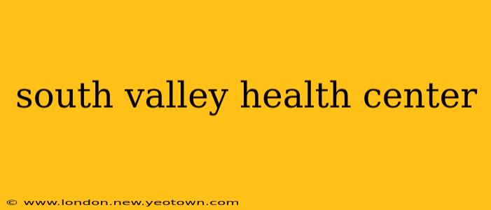 south valley health center
