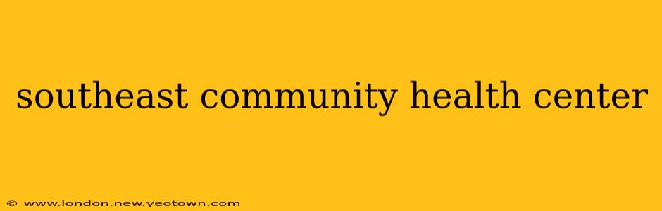 southeast community health center