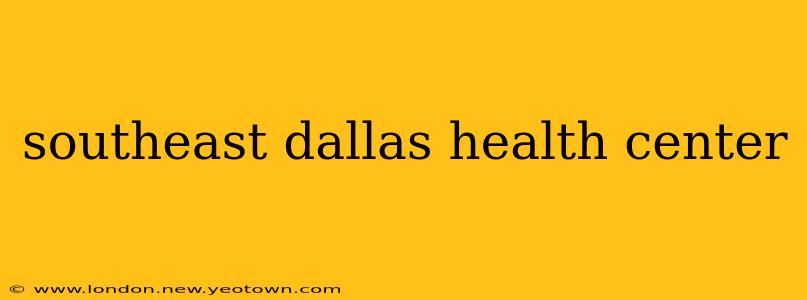 southeast dallas health center