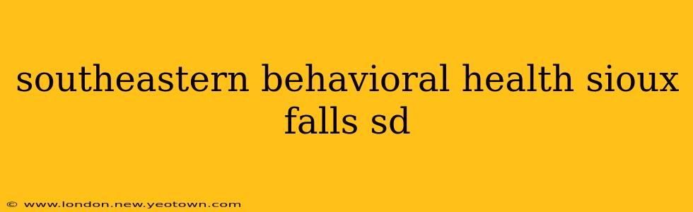 southeastern behavioral health sioux falls sd