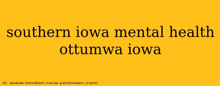 southern iowa mental health ottumwa iowa