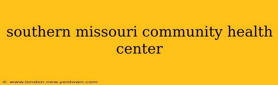 southern missouri community health center