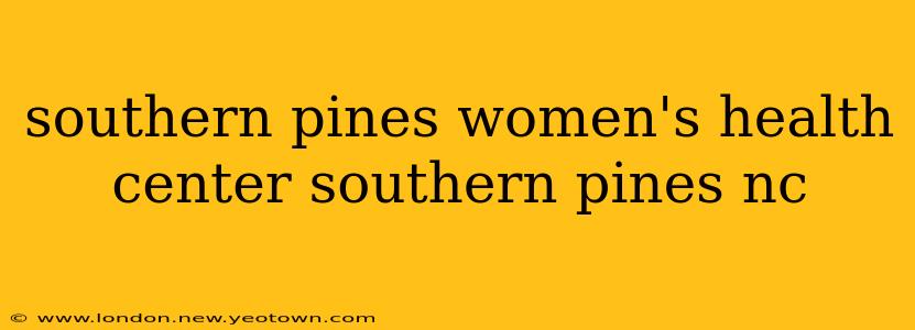 southern pines women's health center southern pines nc