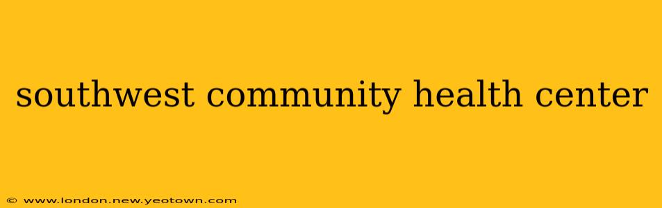 southwest community health center