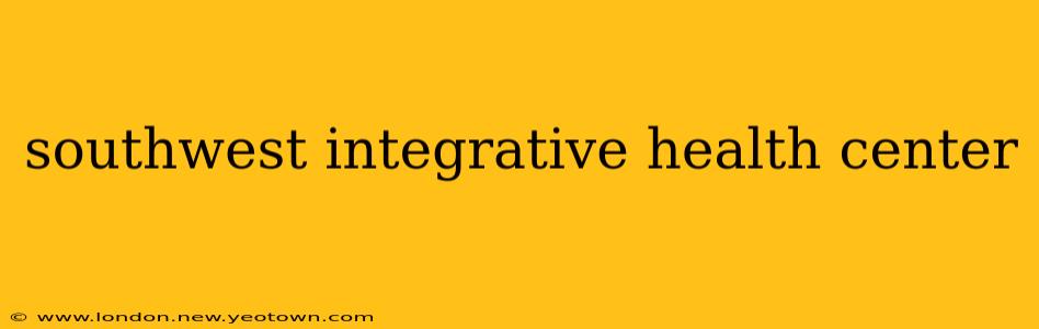 southwest integrative health center
