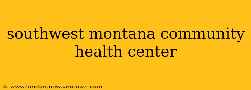 southwest montana community health center