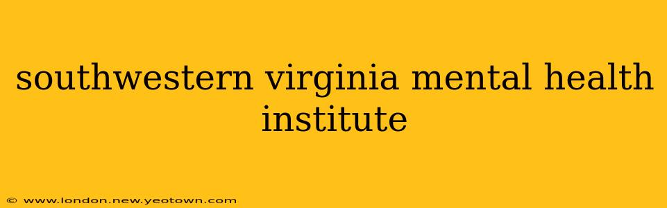 southwestern virginia mental health institute