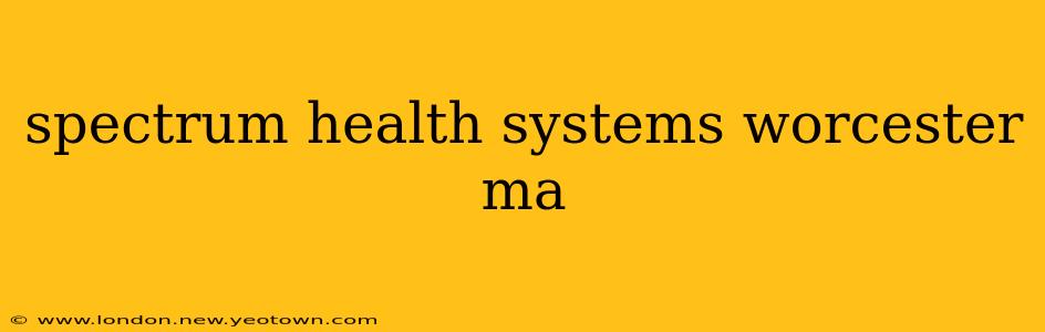 spectrum health systems worcester ma