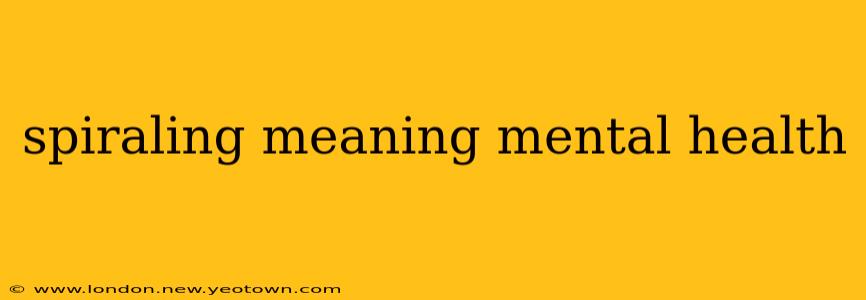 spiraling meaning mental health